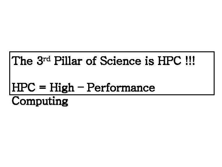 The 3 rd Pillar of Science is HPC !!! HPC = High – Performance The 3 rd Pillar of Science is HPC !!! HPC = High – Performance
