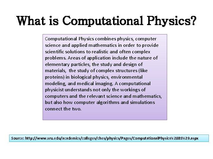 What is Computational Physics? Computational Physics combines physics, computer science and applied mathematics in What is Computational Physics? Computational Physics combines physics, computer science and applied mathematics in