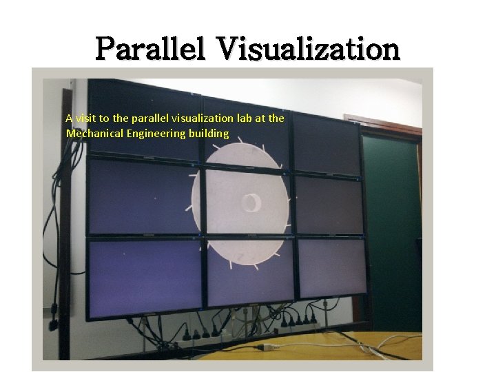 Parallel Visualization A visit to the parallel visualization lab at the Mechanical Engineering building Parallel Visualization A visit to the parallel visualization lab at the Mechanical Engineering building