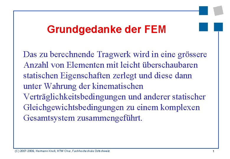 Grundgedanke der FEM Das zu berechnende Tragwerk wird in eine grössere Anzahl von Elementen