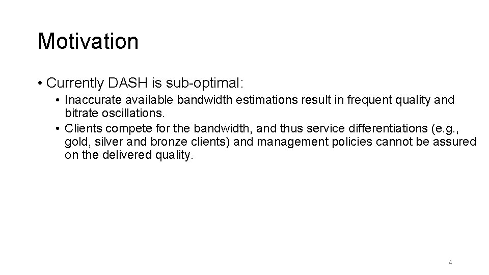 Motivation • Currently DASH is sub-optimal: • Inaccurate available bandwidth estimations result in frequent
