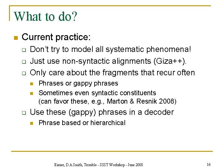 What to do? n Current practice: q q q Don’t try to model all
