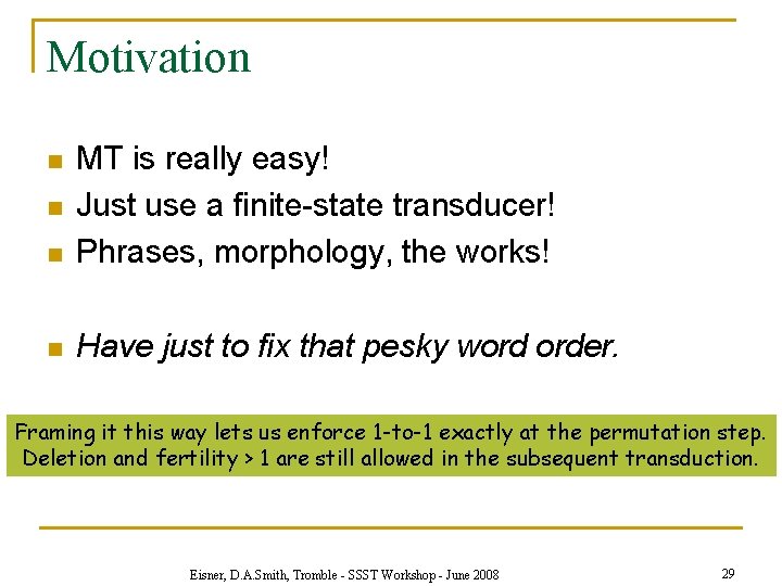 Motivation n MT is really easy! Just use a finite-state transducer! Phrases, morphology, the