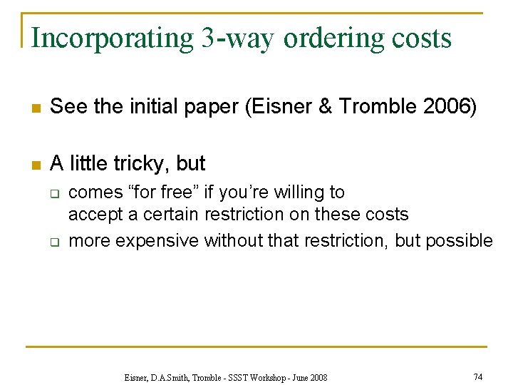 Incorporating 3 -way ordering costs n See the initial paper (Eisner & Tromble 2006)