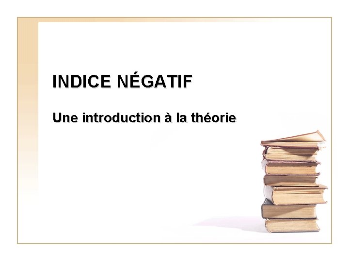 INDICE NÉGATIF Une introduction à la théorie 