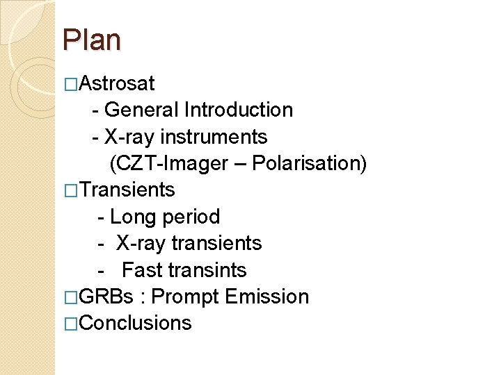 Plan �Astrosat - General Introduction - X-ray instruments (CZT-Imager – Polarisation) �Transients - Long