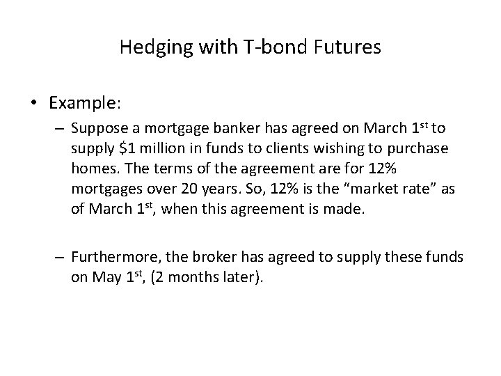 Hedging with T-bond Futures • Example: – Suppose a mortgage banker has agreed on