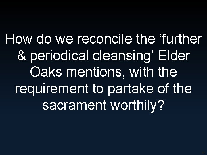 How do we reconcile the ‘further & periodical cleansing’ Elder Oaks mentions, with the
