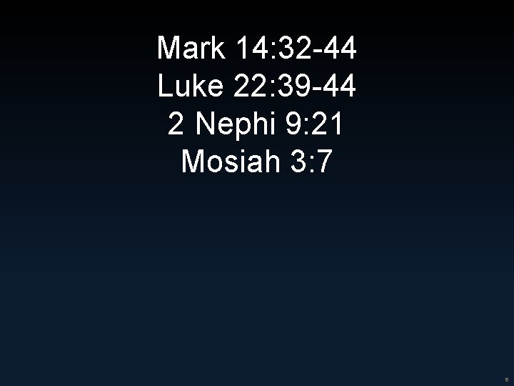 Mark 14: 32 -44 Luke 22: 39 -44 2 Nephi 9: 21 Mosiah 3: