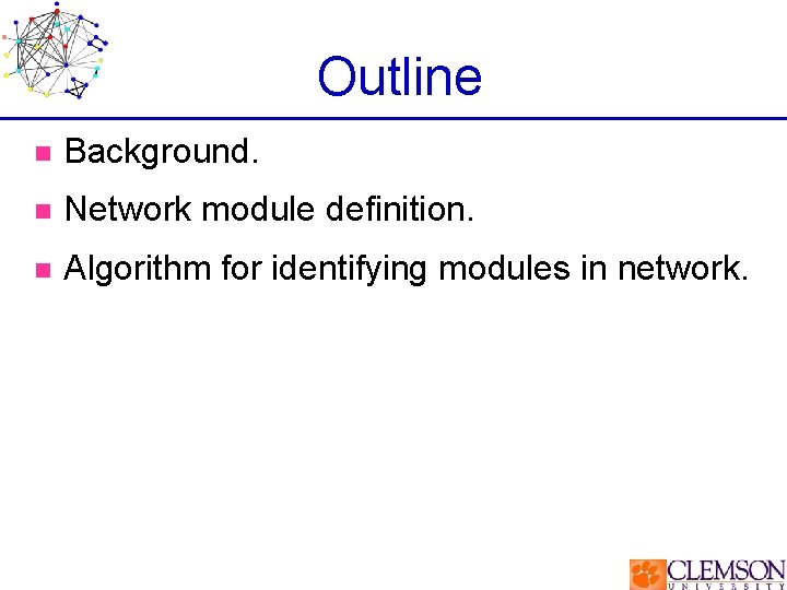 Outline n Background. n Network module definition. n Algorithm for identifying modules in network.