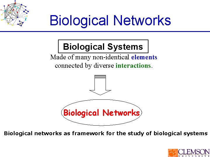 Biological Networks Biological Systems Made of many non-identical elements connected by diverse interactions. Biological