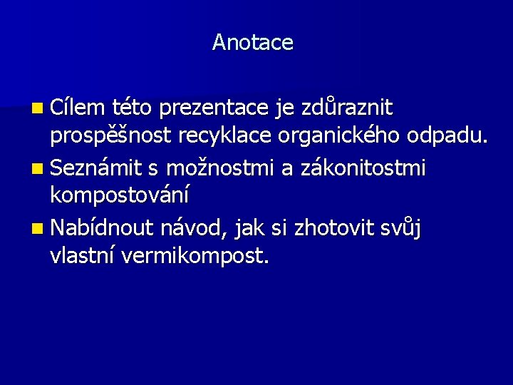 Anotace n Cílem této prezentace je zdůraznit prospěšnost recyklace organického odpadu. n Seznámit s