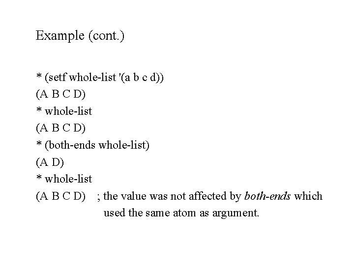 Example (cont. ) * (setf whole-list '(a b c d)) (A B C D) Example (cont. ) * (setf whole-list '(a b c d)) (A B C D)