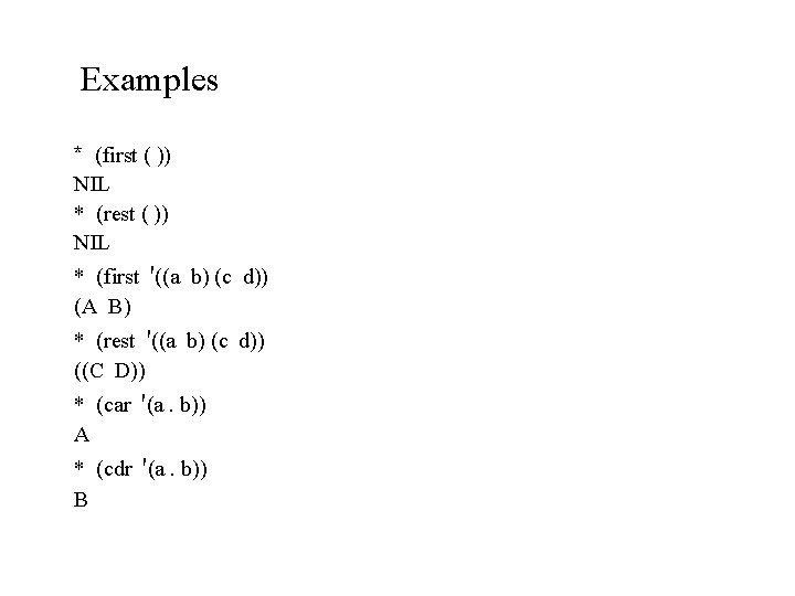 Examples * (first ( )) NIL * (rest ( )) NIL * (first '((a Examples * (first ( )) NIL * (rest ( )) NIL * (first '((a