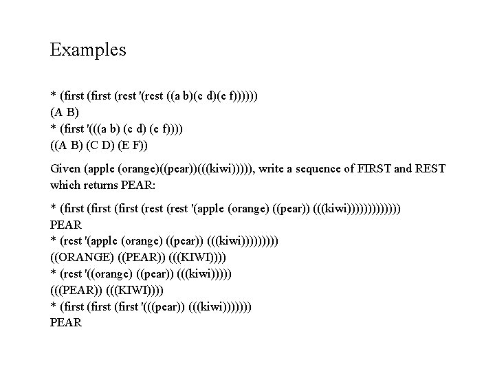 Examples * (first (rest '(rest ((a b)(c d)(e f)))))) (A B) * (first '(((a Examples * (first (rest '(rest ((a b)(c d)(e f)))))) (A B) * (first '(((a