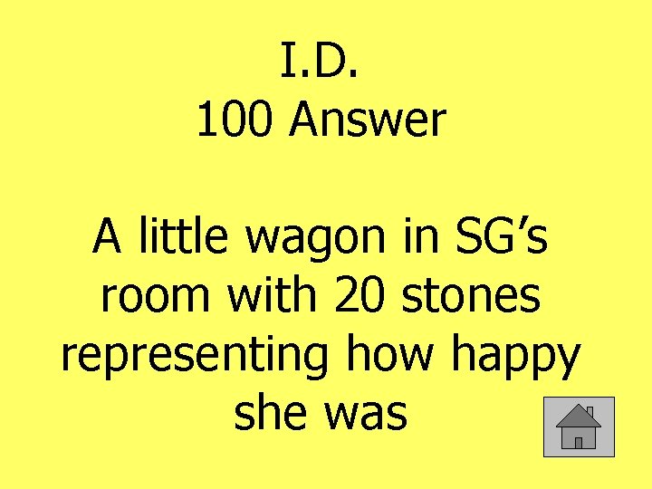 I. D. 100 Answer A little wagon in SG’s room with 20 stones representing