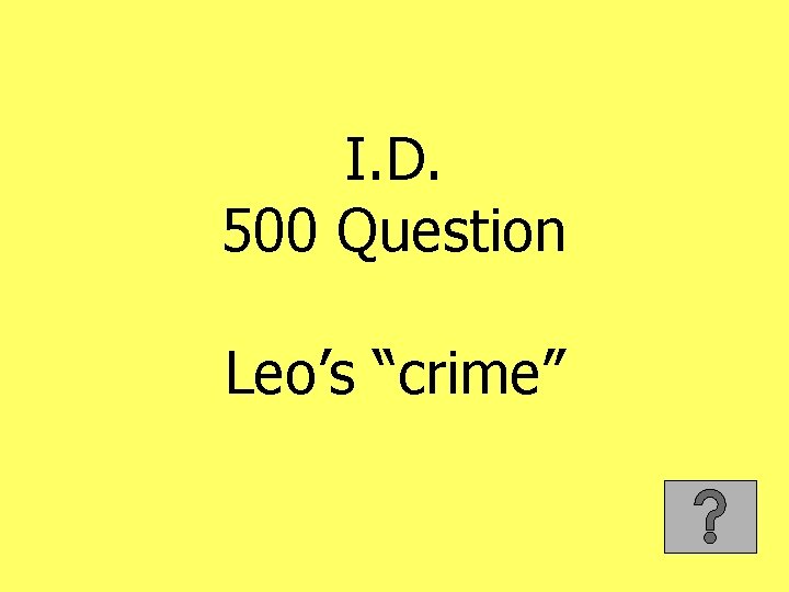 I. D. 500 Question Leo’s “crime” 