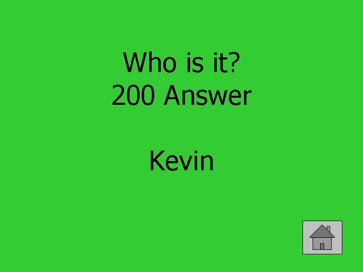 Who is it? 200 Answer Kevin 