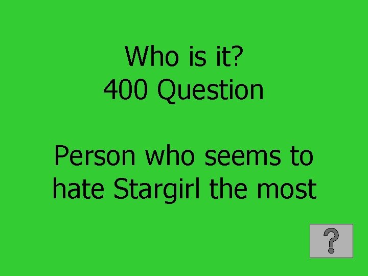 Who is it? 400 Question Person who seems to hate Stargirl the most 