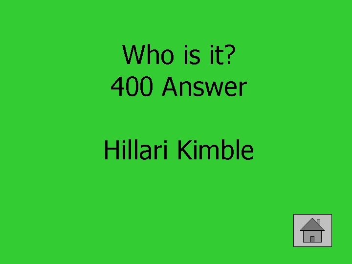 Who is it? 400 Answer Hillari Kimble 