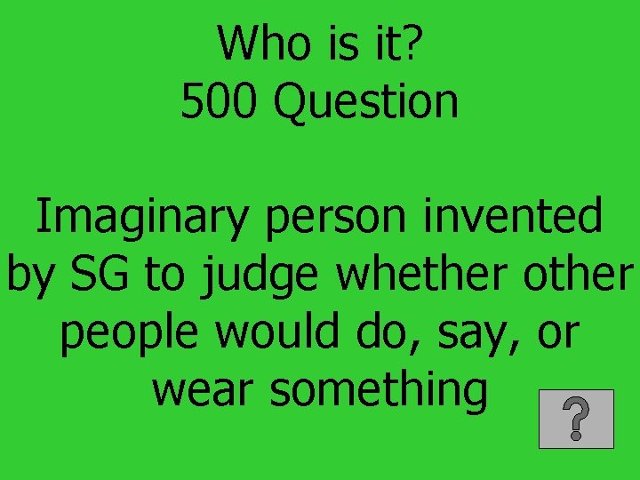 Who is it? 500 Question Imaginary person invented by SG to judge whether other