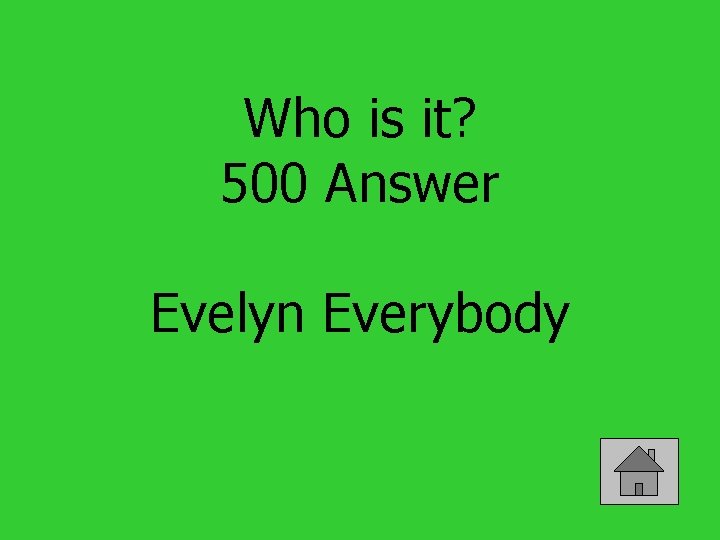 Who is it? 500 Answer Evelyn Everybody 