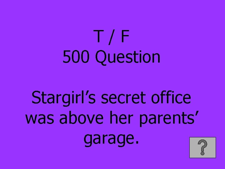 T/F 500 Question Stargirl’s secret office was above her parents’ garage. 