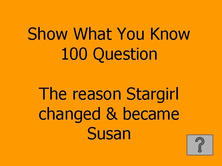 Show What You Know 100 Question The reason Stargirl changed & became Susan 