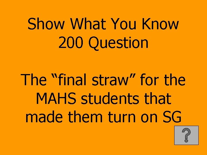 Show What You Know 200 Question The “final straw” for the MAHS students that