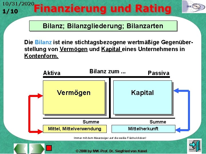 10/31/2020 1/10 Bilanz; Bilanzgliederung; Bilanzarten Die Bilanz ist eine stichtagsbezogene wertmäßige Gegenüberstellung von Vermögen