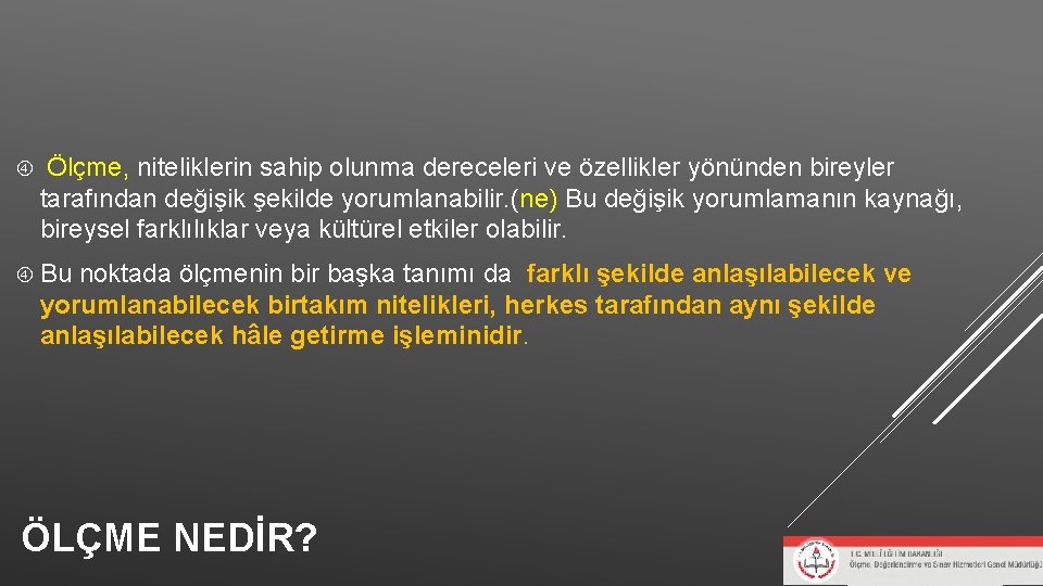 Ölçme, niteliklerin sahip olunma dereceleri ve özellikler yönünden bireyler tarafından değişik şekilde yorumlanabilir. Ölçme, niteliklerin sahip olunma dereceleri ve özellikler yönünden bireyler tarafından değişik şekilde yorumlanabilir.
