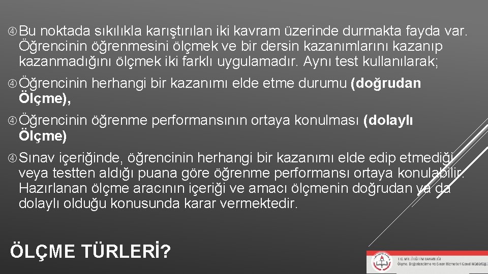 Bu noktada sıkılıkla karıştırılan iki kavram üzerinde durmakta fayda var. Öğrencinin öğrenmesini ölçmek Bu noktada sıkılıkla karıştırılan iki kavram üzerinde durmakta fayda var. Öğrencinin öğrenmesini ölçmek
