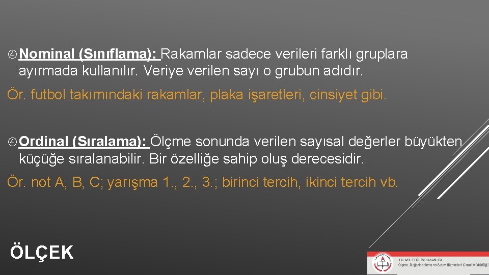 Nominal (Sınıflama): Rakamlar sadece verileri farklı gruplara ayırmada kullanılır. Veriye verilen sayı o Nominal (Sınıflama): Rakamlar sadece verileri farklı gruplara ayırmada kullanılır. Veriye verilen sayı o