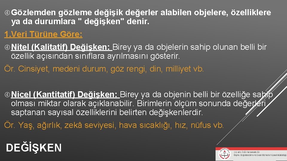 Gözlemden gözleme değişik değerler alabilen objelere, özelliklere ya da durumlara " değişken" denir. Gözlemden gözleme değişik değerler alabilen objelere, özelliklere ya da durumlara " değişken" denir.