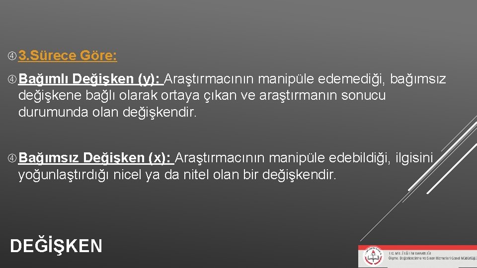 3. Sürece Göre: Bağımlı Değişken (y): Araştırmacının manipüle edemediği, bağımsız değişkene bağlı olarak 3. Sürece Göre: Bağımlı Değişken (y): Araştırmacının manipüle edemediği, bağımsız değişkene bağlı olarak