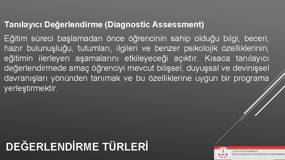 Tanılayıcı Değerlendirme (Diagnostic Assessment) Eğitim süreci başlamadan önce öğrencinin sahip olduğu bilgi, beceri, hazır Tanılayıcı Değerlendirme (Diagnostic Assessment) Eğitim süreci başlamadan önce öğrencinin sahip olduğu bilgi, beceri, hazır
