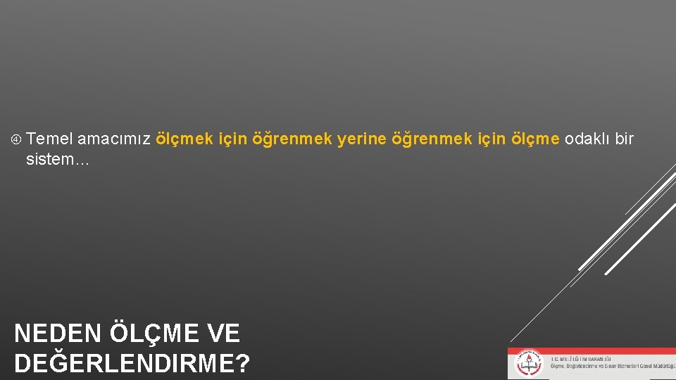 Temel amacımız ölçmek için öğrenmek yerine öğrenmek için ölçme odaklı bir sistem… NEDEN Temel amacımız ölçmek için öğrenmek yerine öğrenmek için ölçme odaklı bir sistem… NEDEN