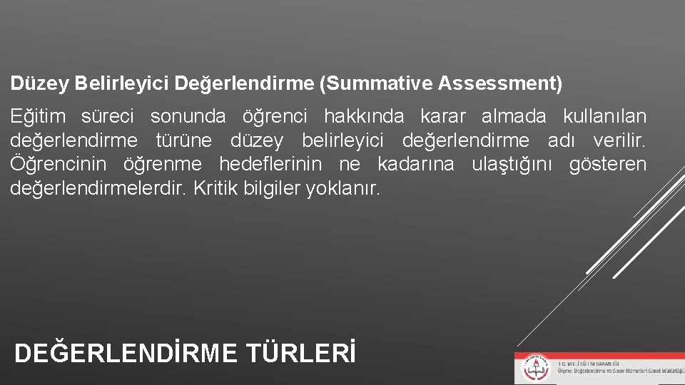 Düzey Belirleyici Değerlendirme (Summative Assessment) Eğitim süreci sonunda öğrenci hakkında karar almada kullanılan değerlendirme Düzey Belirleyici Değerlendirme (Summative Assessment) Eğitim süreci sonunda öğrenci hakkında karar almada kullanılan değerlendirme