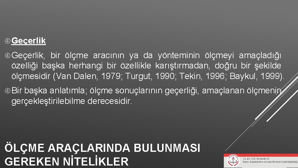 Geçerlik, bir ölçme aracının ya da yönteminin ölçmeyi amaçladığı özelliği başka herhangi bir Geçerlik, bir ölçme aracının ya da yönteminin ölçmeyi amaçladığı özelliği başka herhangi bir