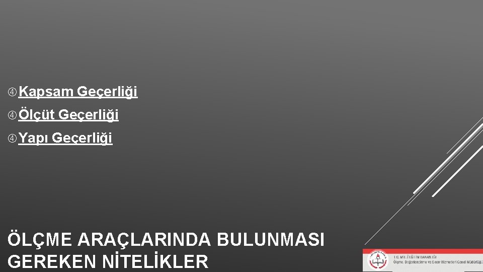 Kapsam Geçerliği Ölçüt Geçerliği Yapı Geçerliği ÖLÇME ARAÇLARINDA BULUNMASI GEREKEN NİTELİKLER Kapsam Geçerliği Ölçüt Geçerliği Yapı Geçerliği ÖLÇME ARAÇLARINDA BULUNMASI GEREKEN NİTELİKLER