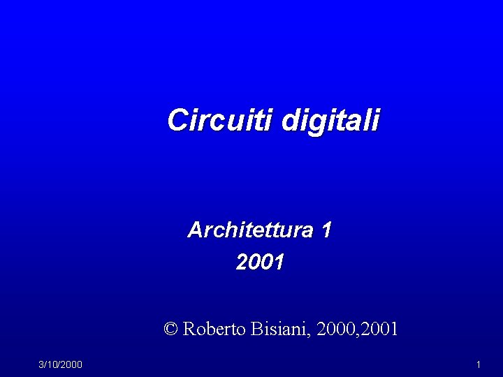 Circuiti digitali Architettura 1 2001 © Roberto Bisiani, 2000, 2001 3/10/2000 1 