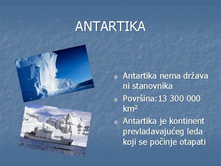 ANTARTIKA o o o Antartika nema država ni stanovnika Površina: 13 300 000 km