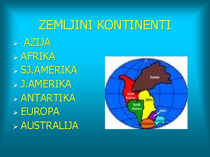 ZEMLJINI KONTINENTI AZIJA Ø AFRIKA Ø SJ. AMERIKA Ø ANTARTIKA Ø EUROPA Ø AUSTRALIJA