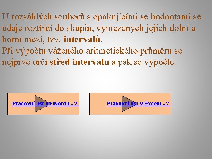 U rozsáhlých souborů s opakujícími se hodnotami se údaje roztřídí do skupin, vymezených jejich