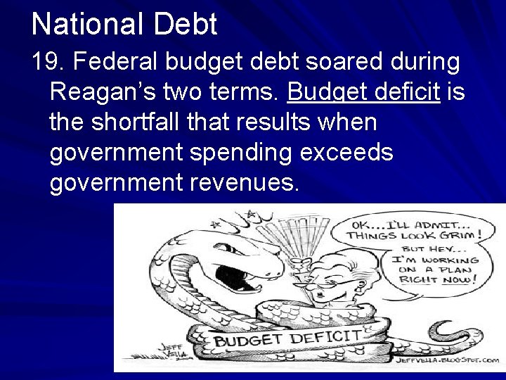 National Debt 19. Federal budget debt soared during Reagan’s two terms. Budget deficit is