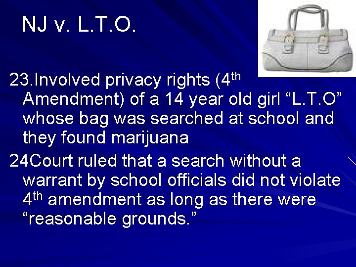 NJ v. L. T. O. 23. Involved privacy rights (4 th Amendment) of a