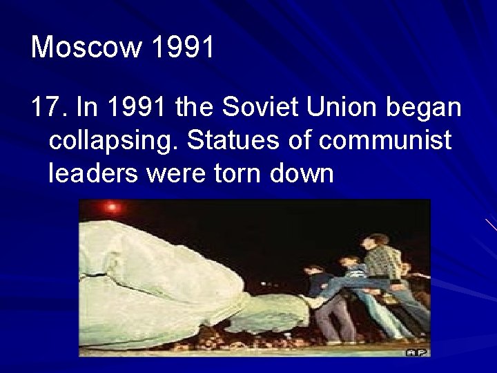 Moscow 1991 17. In 1991 the Soviet Union began collapsing. Statues of communist leaders
