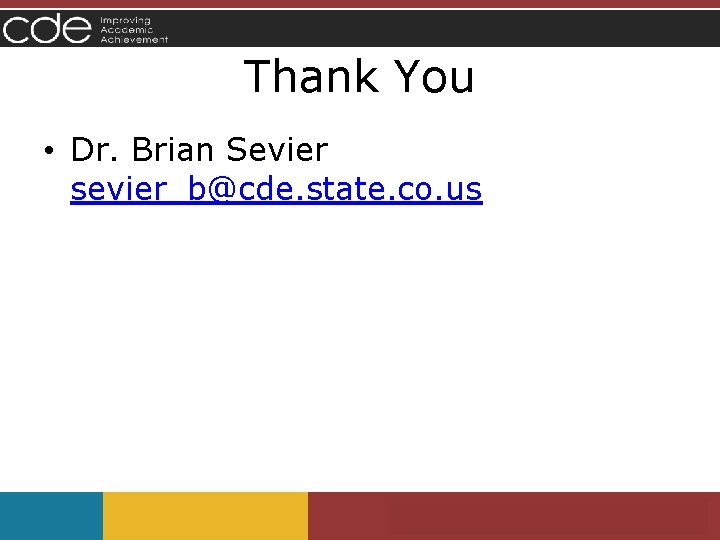 Thank You • Dr. Brian Sevier sevier_b@cde. state. co. us Colorado Academic Standards Thank You • Dr. Brian Sevier sevier_b@cde. state. co. us Colorado Academic Standards
