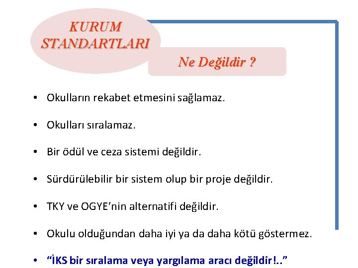 KURUM STANDARTLARI Ne Değildir ? • Okulların rekabet etmesini sağlamaz. • Okulları sıralamaz. •