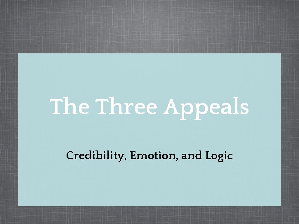 The Three Appeals Credibility, Emotion, and Logic 